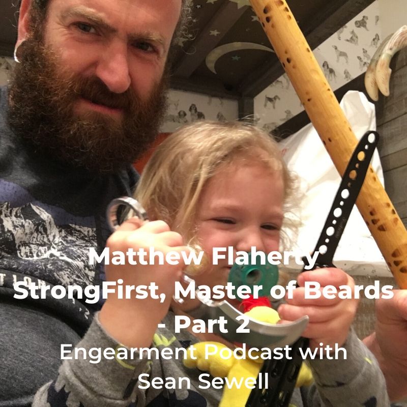 Engearment Podcast Matthew Flaherty – StrongFirst, Father and Bearded Badass Part 2