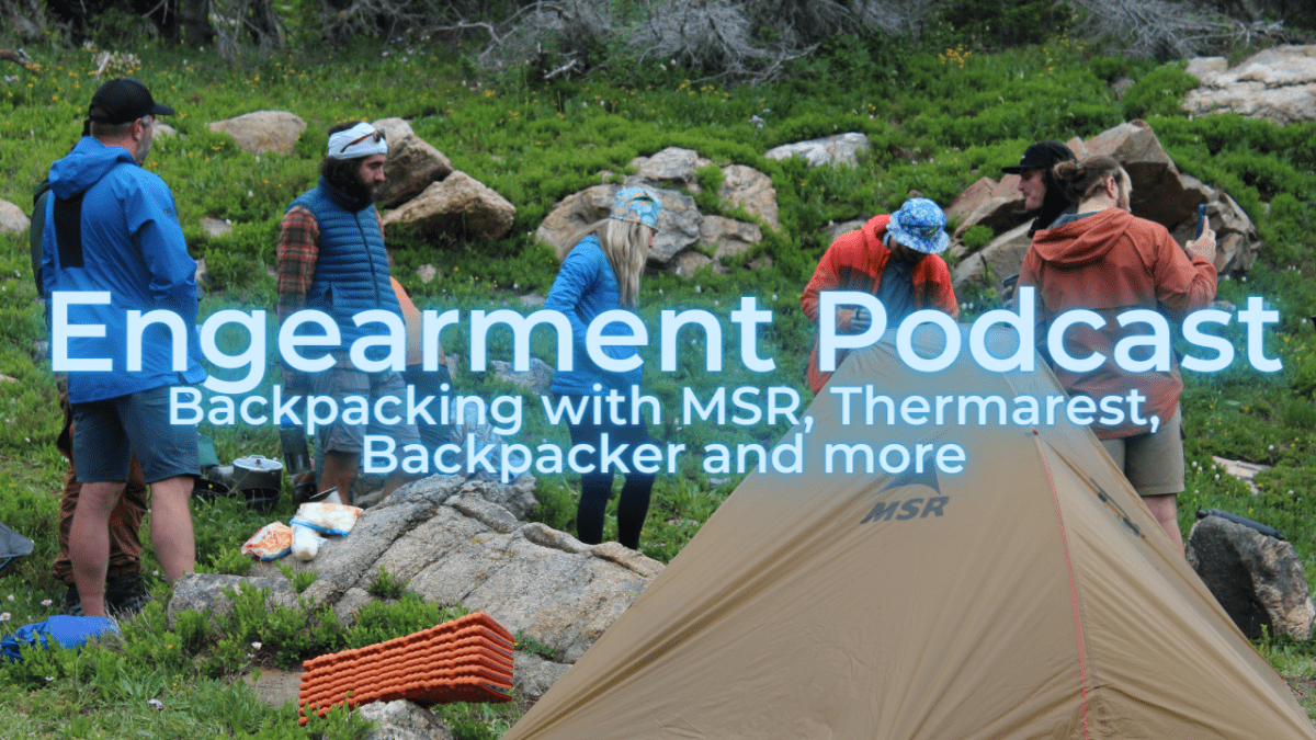 Engearment Podcast – Backpacking with MSR, Thermarest, CNN, Backpacker and post OMA